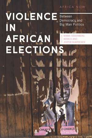 Violence in African Elections: Between Democracy and Big Man Politics de Mimmi Söderberg Kovacs