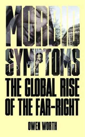 Morbid Symptoms: The Global Rise of the Far-Right de Owen Worth