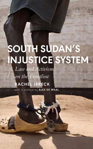 South Sudan’s Injustice System: Law and Activism on the Frontline de Rachel Ibreck