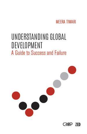 Understanding Global Development: A Guide to Success and Failure de Meera Tiwari