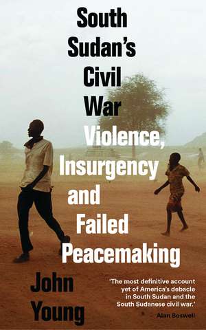 South Sudan's Civil War: Violence, Insurgency and Failed Peacemaking de John Young