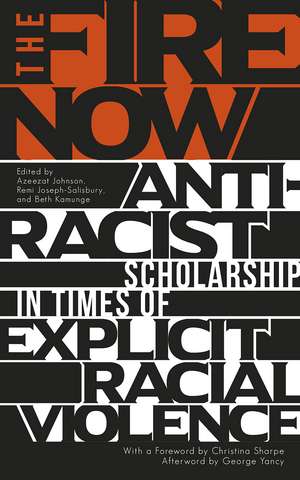 The Fire Now: Anti-Racist Scholarship in Times of Explicit Racial Violence de Remi Joseph-Salisbury