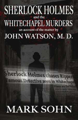 Sherlock Holmes and the Whitechapel Murders de Mark Sohn