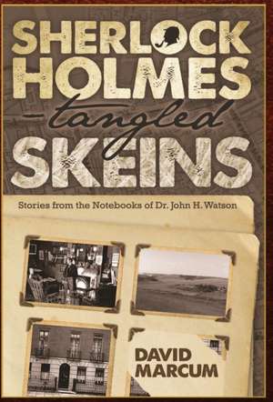 Sherlock Holmes - Tangled Skeins - Stories from the Notebooks of Dr. John H. Watson de David Marcum