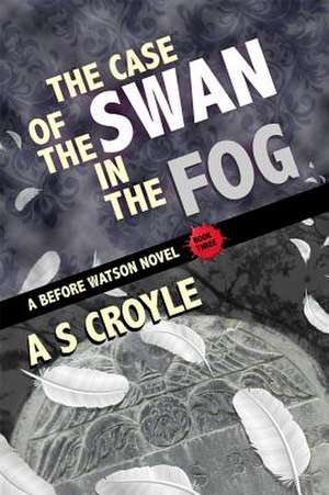 The Case of the Swan in the Fog - A Before Watson Novel - Book Three de A S Croyle