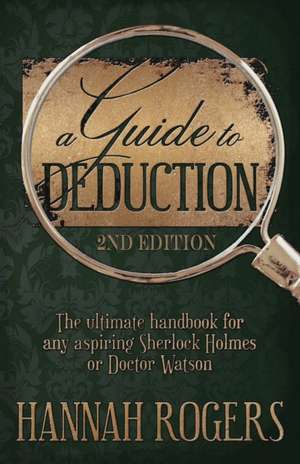 A Guide to Deduction - The ultimate handbook for any aspiring Sherlock Holmes or Doctor Watson de Hannah Rogers