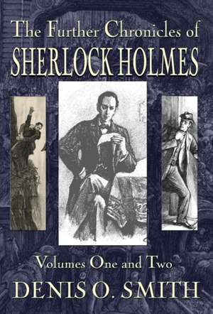 The Further Chronicles of Sherlock Holmes - Volumes 1 and 2 de Denis O. Smith