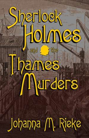 Sherlock Holmes and The Thames Murders de Johanna M. Reike