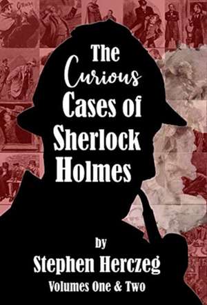 The Curious Cases of Sherlock Holmes - Volumes 1 and 2 de Stephen Herczeg