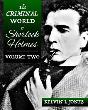 The Criminal World Of Sherlock Holmes - Volume Two de Kelvin Jones