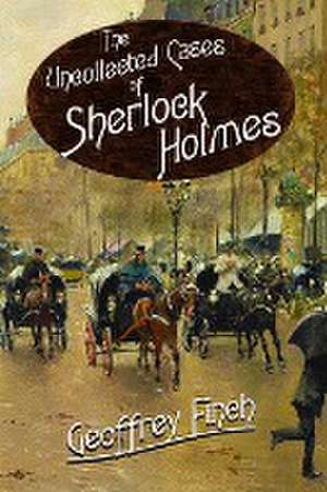 The Uncollected Cases of Sherlock Holmes de Geoff Finch