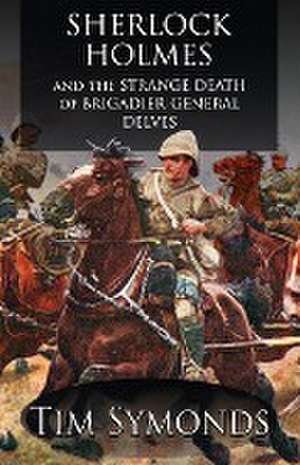 Sherlock Holmes and The Strange Death of Brigadier-General Delves de Tim Symonds