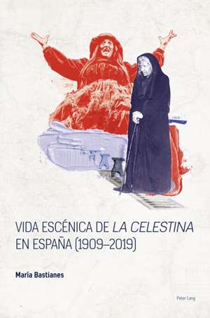 Vida Escenica de La Celestina En La Espana Posfranquista, 1976-2016 de Bastianes, Maria