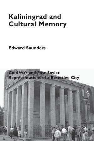 Kaliningrad and Cultural Memory de Edward Saunders