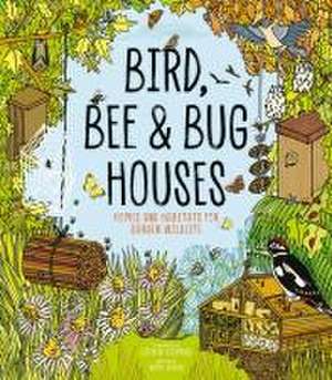 Bird, Bee and Bug Houses – Homes and Habitats for Garden Wildlife de Esther Coombs