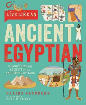 Live Like An Ancient Egyptian de Claire Saunders