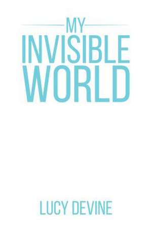 My Invisible World de Lucy Devine