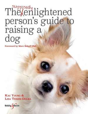 The Supposedly Enlightened Person's Guide to Raising a Dog de Lisa Tenzin-Dolma