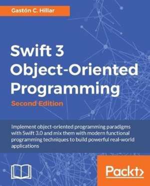 Swift 3 Object Oriented Programming de Gastón C Hillar