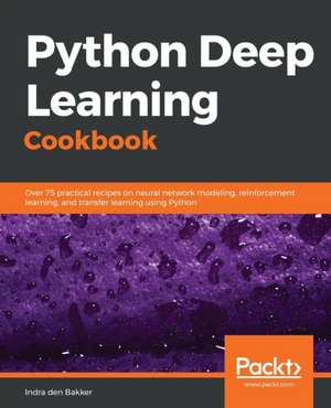 Python Deep Learning Cookbook de Indra Den Bakker