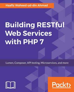 Building RESTful Web Services with PHP 7 de Haafiz Waheed-Ud-Din Ahmad