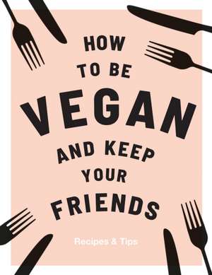 How to be Vegan and Keep Your Friends de Annie Nichols