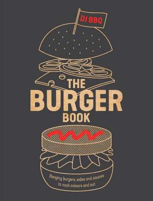 The Burger Book: Banging burgers, sides and sauces to cook indoors and out de Christian Stevenson (DJ BBQ)