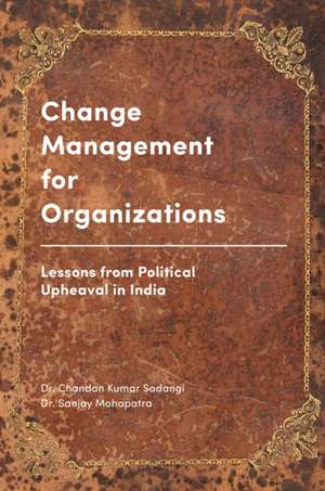 Change Management for Organizations – Lessons from Political Upheaval in India de Chandan Kumar Sadangi