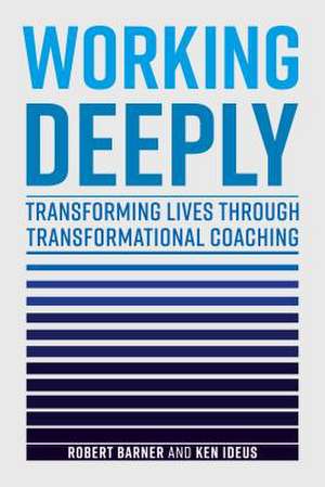 Working Deeply – Transforming Lives Through Transformational Coaching de Robert Barner