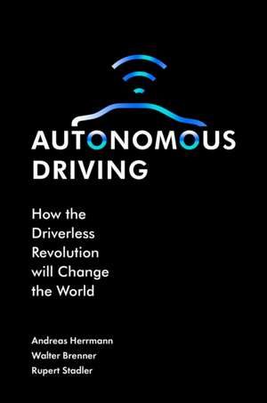 Autonomous Driving – How the Driverless Revolution will Change the World de Andreas Herrmann