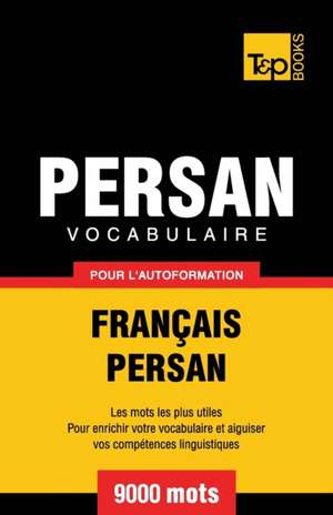 Vocabulaire Français-Persan pour l'autoformation - 9000 mots de Andrey Taranov