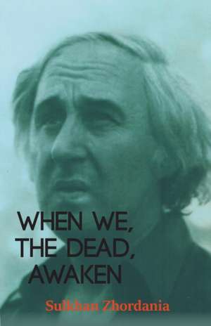 When We, the Dead, Awaken de Sulkhan Zhordania