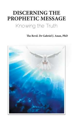 Discerning the Prophetic Message de Phd Revd Dr Gabriel J. Anan