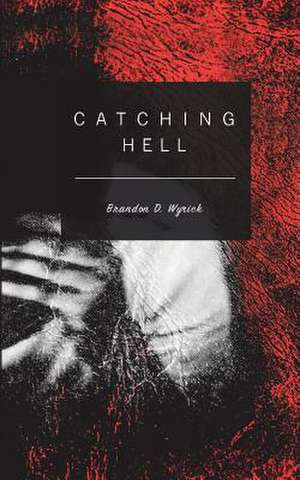 Catching Hell de Wyrick, Brandon D.