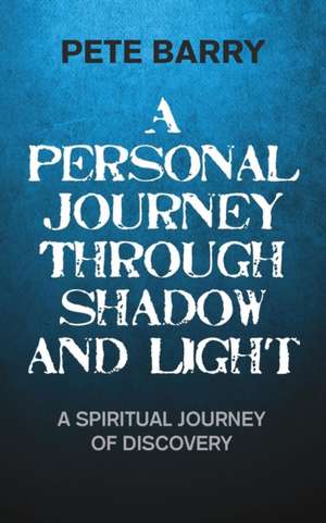 A Personal Journey Through Shadow and Light de Pete Barry