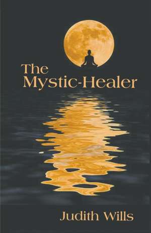 The Mystic-Healer de Judith Wills