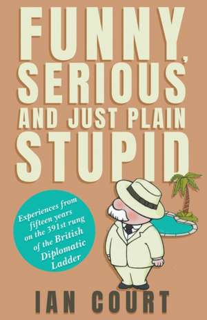 Funny, Serious and Just Plain Stupid de Ian Court