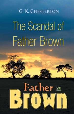 The Scandal of Father Brown de G. K. Chesterton