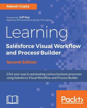 Learning Salesforce Visual Workflow and Process Builder - Second Edition de Rakesh Gupta