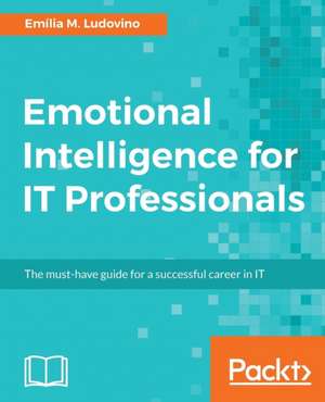 Emotional Intelligence for IT Professionals de Emília M. Ludovino