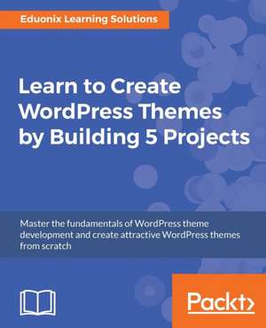 Learn to Create WordPress Themes by Building 5 Projects de Eduonix Learning Solutions