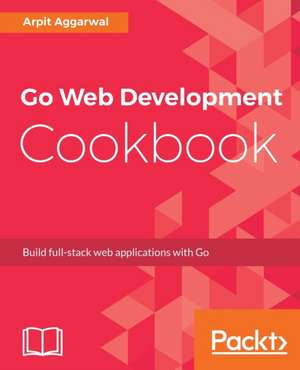 Go Web Development Cookbook de Arpit Aggarwal