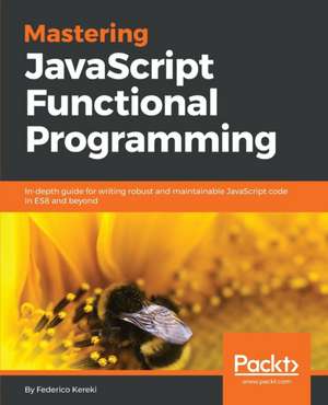 Mastering JavaScript Functional Programming de Federico Kereki