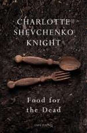 Food for the Dead de Charlotte Shevchenko Knight