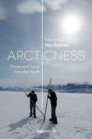 Arcticness: Power and Voice from the North de Ilan Kelman