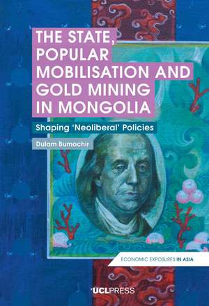 The State, Popular Mobilisation and Gold Mining in Mongolia: Shaping ‘Neo-Liberal’ Policies de Dulam Bumochir