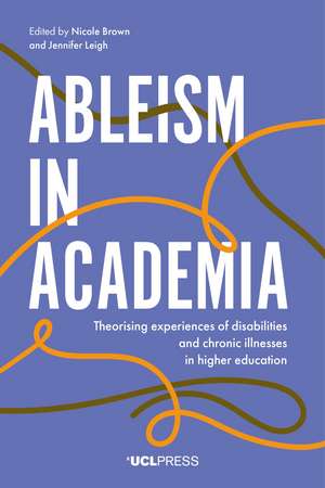 Ableism in Academia: Theorising Experiences of Disabilities and Chronic Illnesses in Higher Education de Nicole Brown