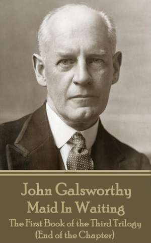 John Galsworthy - Maid In Waiting: The First Book of the Third Trilogy (End of the Chapter) de John Galsworthy