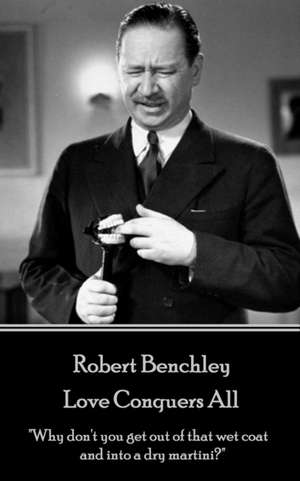 Robert Benchley - Love Conquers All: "Why don't you get out of that wet coat and into a dry martini?" de Robert Benchley