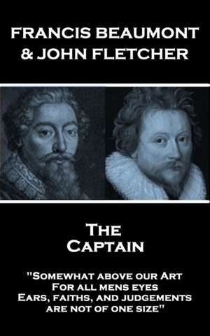 Francis Beaumont & John Fletcher - The Captain: "Somewhat above our Art; For all mens eyes, Ears, faiths, and judgements, are not of one size" de John Fletcher